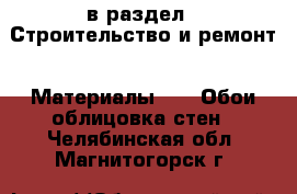  в раздел : Строительство и ремонт » Материалы »  » Обои,облицовка стен . Челябинская обл.,Магнитогорск г.